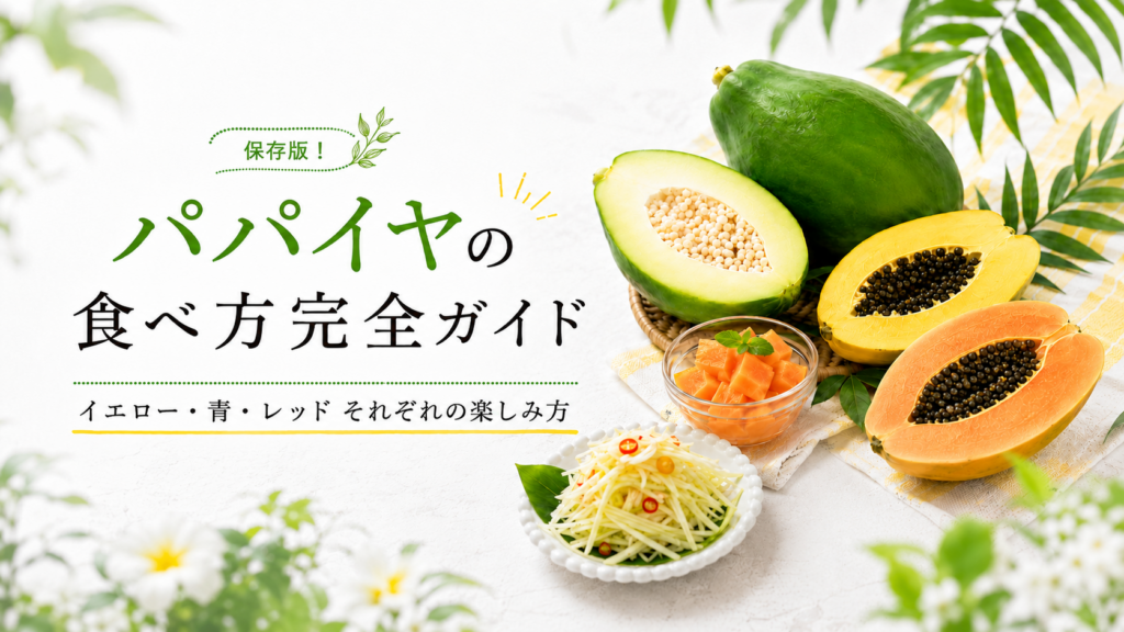 パパイヤの食べ方完全ガイド|イエロー・青・レッドそれぞれの楽しみ方