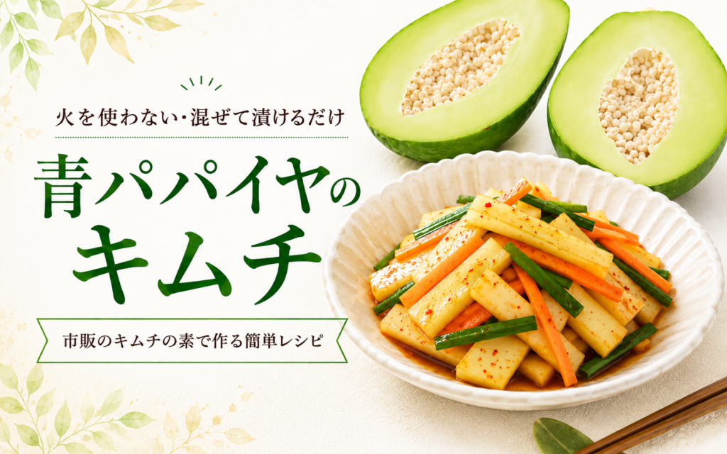 青パパイヤのキムチの作り方｜市販のキムチの素で作る簡単レシピ